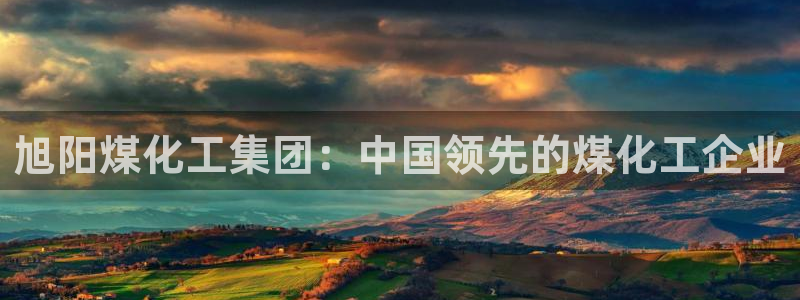 球盟会能退钱吗现在：旭阳煤化工集团：中国领先的煤化工企业