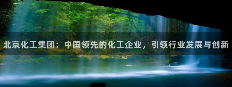 球盟会游戏：北京化工集团：中国领先的化工企业，引领行业发展与