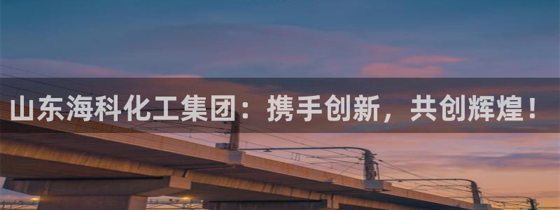 球盟会能退钱吗：山东海科化工集团：携手创新，共创辉煌！