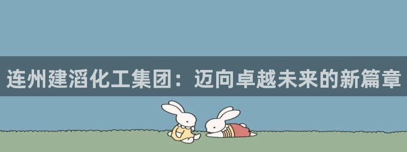 球盟会进不去球员吗：连州建滔化工集团：迈向卓越未来的新篇章