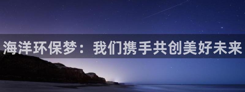 球盟会黑台：海洋环保梦：我们携手共创美好未来